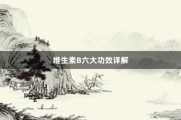 维生素B六大功效详解