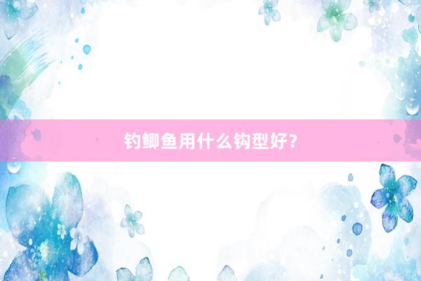 钓鲫鱼用什么钩型好？